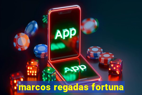 marcos regadas fortuna